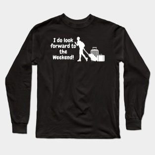 I do look forward to the weekend! Long Sleeve T-Shirt